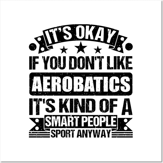 It's Okay If You Don't Like Aerobatics It's Kind Of A Smart People Sports Anyway Aerobatics Lover Wall Art by Benzii-shop 